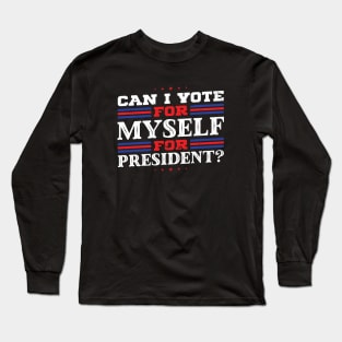 Can I Vote For Myself For President? - Anti bi partisan Long Sleeve T-Shirt